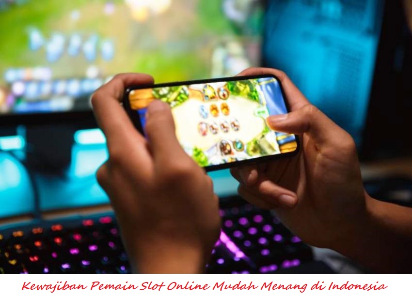 Kewajiban Pemain Slot Online Mudah Menang di Indonesia