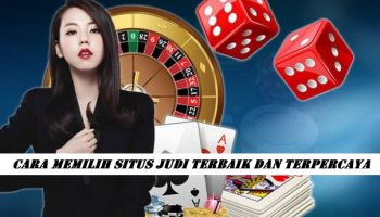 Cara Memilih Situs Judi Terbaik Dan Terpercaya