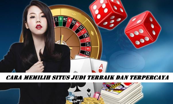 Cara Memilih Situs Judi Terbaik dan Terpercaya Yang Harus Diketahui