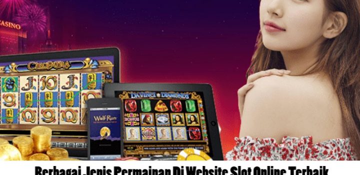 Berbagai Jenis Permainan Di Website Slot Online Terbaik