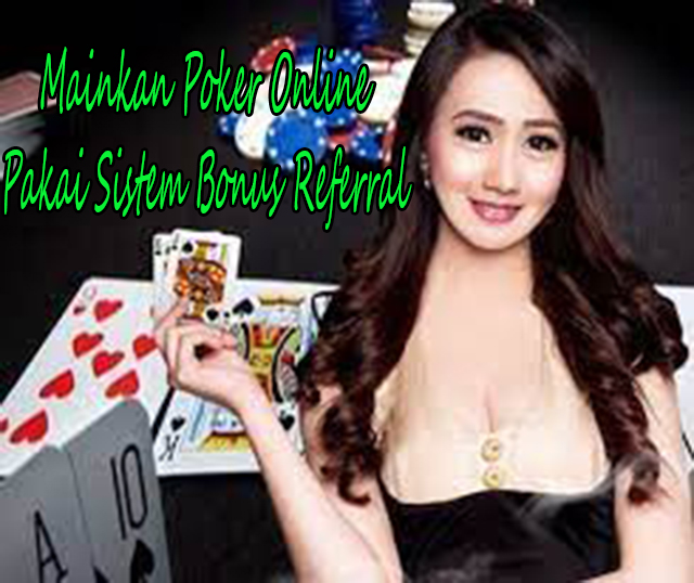 Mainkan Poker Online Pakai Sistem Bonus Referral