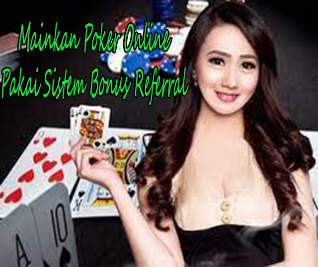 Mainkan Poker Online Pakai Sistem Bonus Referral