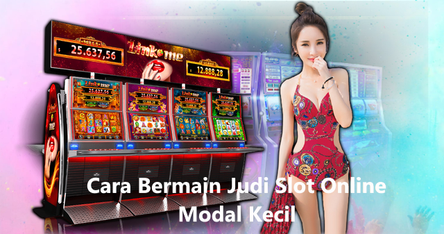 Cara Bermain Judi Slot Online Modal Kecil