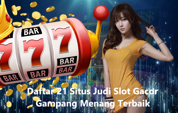 Daftar 21 Situs Judi Slot Gacor Gampang Menang Terbaik