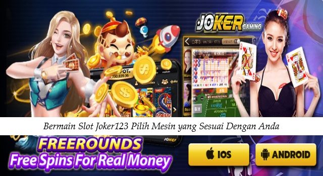 Bermain Slot Joker123 Pilih Mesin yang Sesuai Dengan Anda