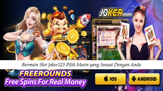 Bermain Slot Joker123 Pilih Mesin yang Sesuai Dengan Anda