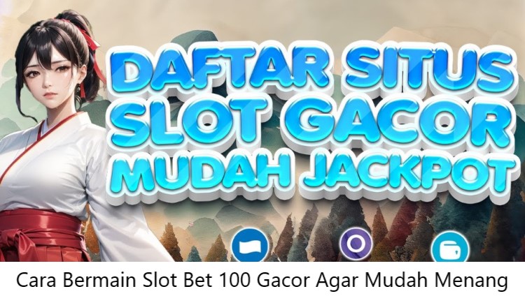 Cara Bermain Slot Bet 100 Gacor Agar Mudah Menang