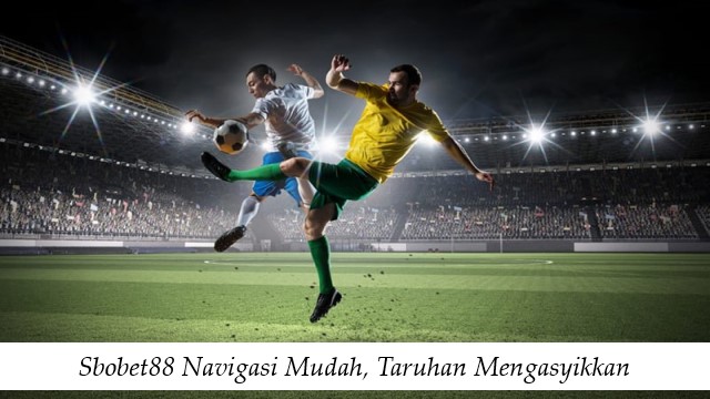 Sbobet88 Navigasi Mudah, Taruhan Mengasyikkan