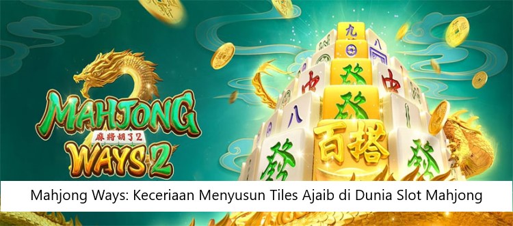 Mahjong Ways: Keceriaan Menyusun Tiles Ajaib di Dunia Slot Mahjong